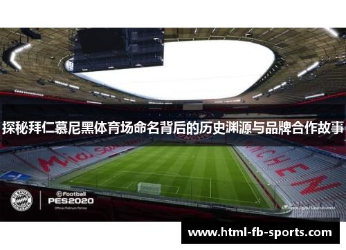 探秘拜仁慕尼黑体育场命名背后的历史渊源与品牌合作故事