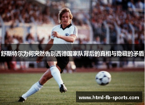 舒斯特尔为何突然告别西德国家队背后的真相与隐藏的矛盾