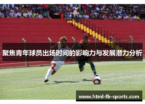 聚焦青年球员出场时间的影响力与发展潜力分析