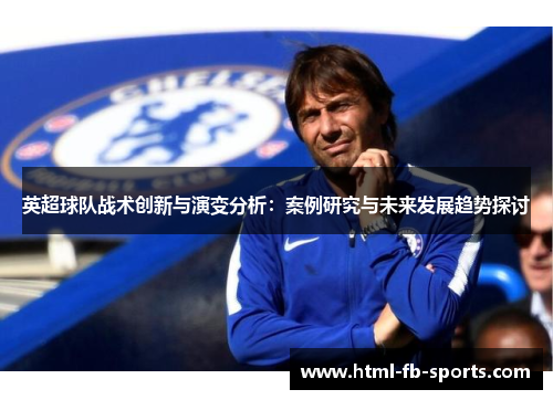 英超球队战术创新与演变分析：案例研究与未来发展趋势探讨