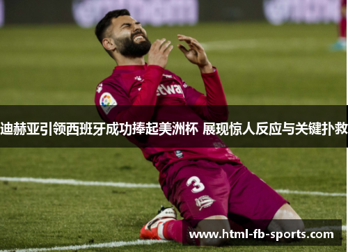 迪赫亚引领西班牙成功捧起美洲杯 展现惊人反应与关键扑救