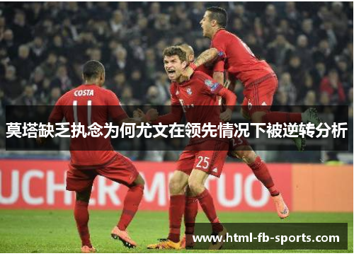 莫塔缺乏执念为何尤文在领先情况下被逆转分析