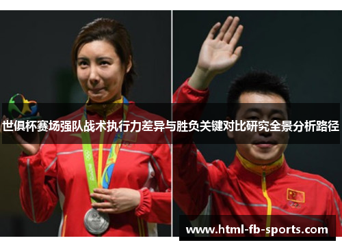 世俱杯赛场强队战术执行力差异与胜负关键对比研究全景分析路径 世俱杯赛场强队战术执行力差异与胜负关键对比研究全景分析路径