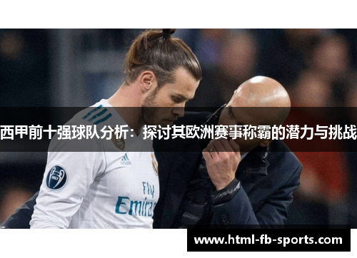 西甲前十强球队分析:探讨其欧洲赛事称霸的潜力与挑战 西甲前十强球队分析:探讨其欧洲赛事称霸的潜力与挑战