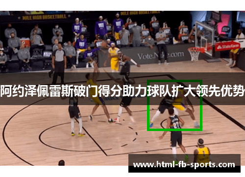 阿约泽佩雷斯破门得分助力球队扩大领先优势 阿约泽佩雷斯破门得分助力球队扩大领先优势